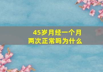 45岁月经一个月两次正常吗为什么