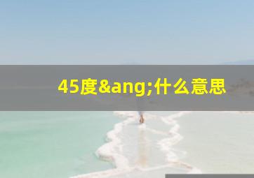 45度∠什么意思