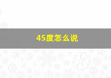 45度怎么说