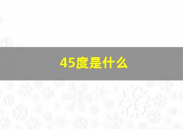 45度是什么