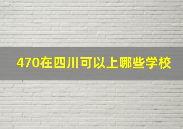 470在四川可以上哪些学校