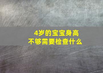 4岁的宝宝身高不够需要检查什么