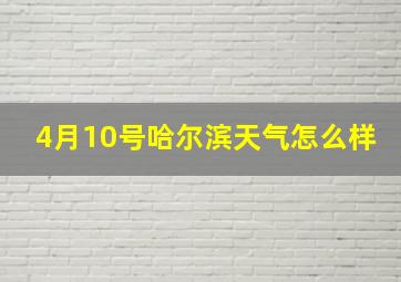 4月10号哈尔滨天气怎么样