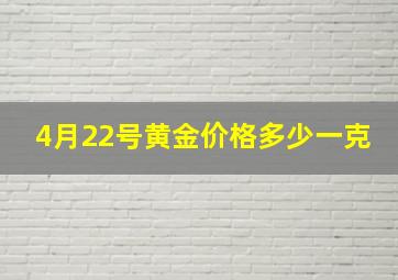 4月22号黄金价格多少一克