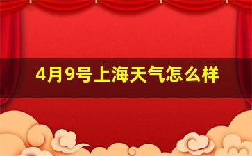 4月9号上海天气怎么样