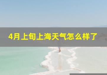 4月上旬上海天气怎么样了