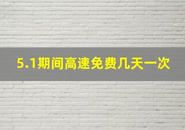 5.1期间高速免费几天一次