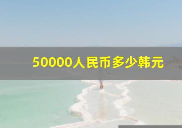 50000人民币多少韩元