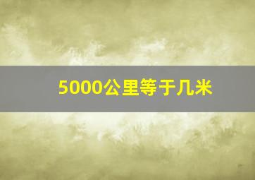 5000公里等于几米