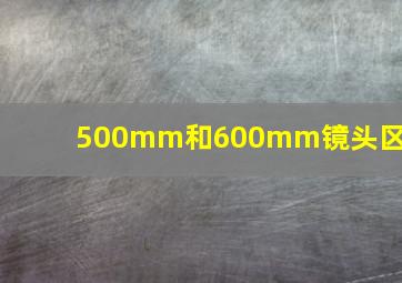 500mm和600mm镜头区别