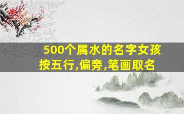 500个属水的名字女孩按五行,偏旁,笔画取名