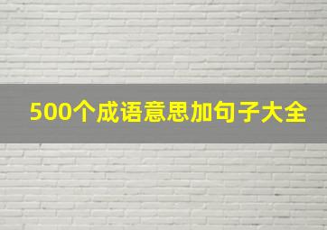 500个成语意思加句子大全