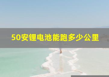 50安锂电池能跑多少公里