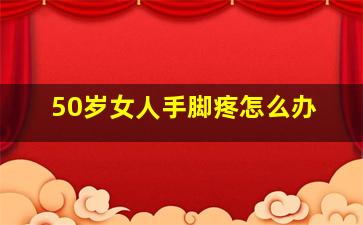 50岁女人手脚疼怎么办