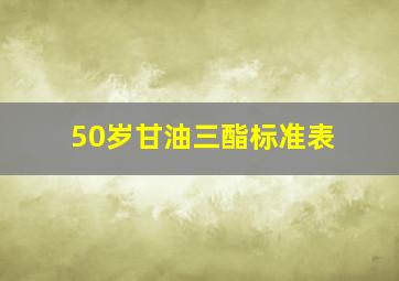 50岁甘油三酯标准表