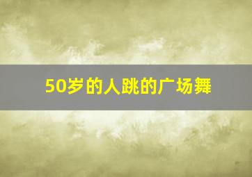 50岁的人跳的广场舞