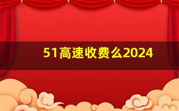 51高速收费么2024