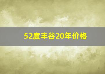 52度丰谷20年价格