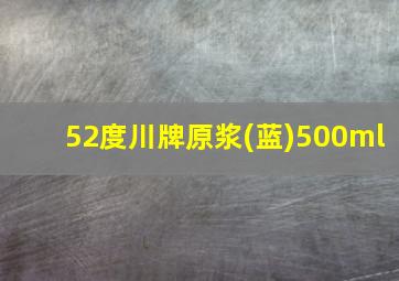 52度川牌原浆(蓝)500ml