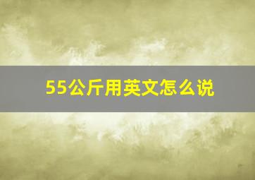 55公斤用英文怎么说