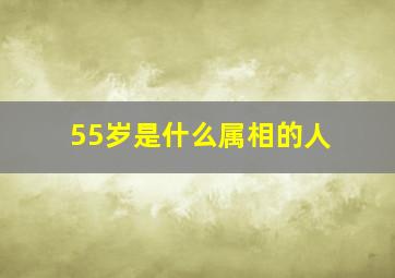 55岁是什么属相的人