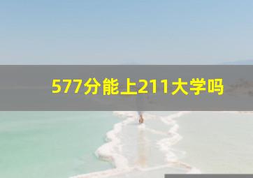 577分能上211大学吗