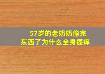 57岁的老奶奶偷完东西了为什么全身瘙痒