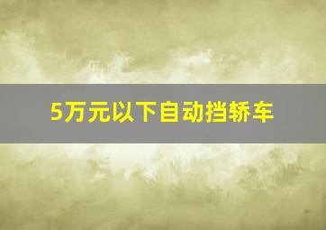 5万元以下自动挡轿车