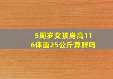 5周岁女孩身高116体重25公斤算胖吗