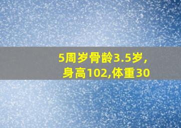 5周岁骨龄3.5岁,身高102,体重30