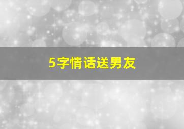 5字情话送男友