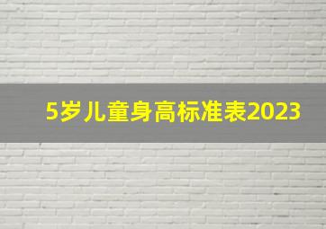 5岁儿童身高标准表2023