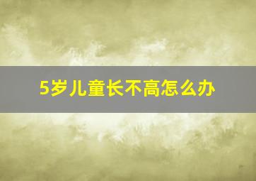 5岁儿童长不高怎么办