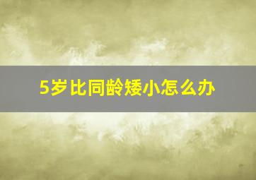 5岁比同龄矮小怎么办