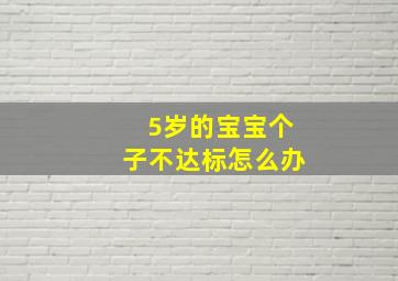 5岁的宝宝个子不达标怎么办