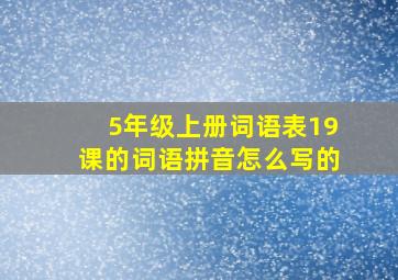 5年级上册词语表19课的词语拼音怎么写的