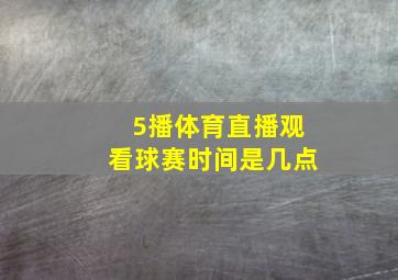 5播体育直播观看球赛时间是几点