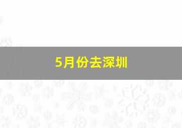 5月份去深圳