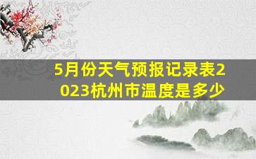 5月份天气预报记录表2023杭州市温度是多少