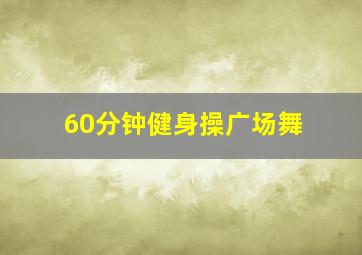 60分钟健身操广场舞