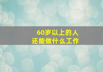 60岁以上的人还能做什么工作