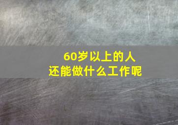 60岁以上的人还能做什么工作呢