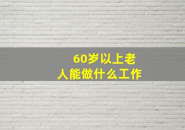 60岁以上老人能做什么工作