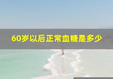 60岁以后正常血糖是多少