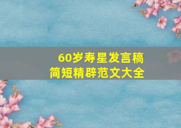 60岁寿星发言稿简短精辟范文大全