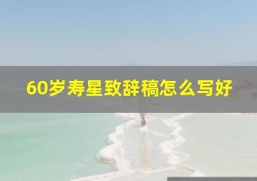 60岁寿星致辞稿怎么写好