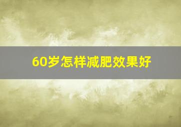 60岁怎样减肥效果好