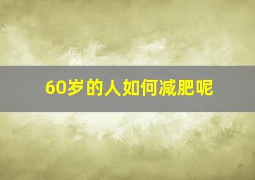 60岁的人如何减肥呢