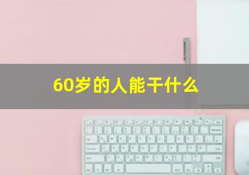 60岁的人能干什么