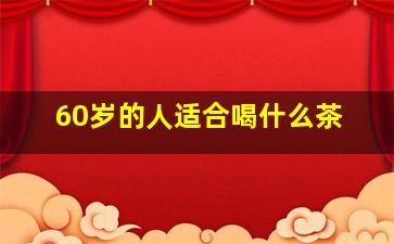 60岁的人适合喝什么茶